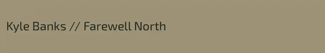 Kyle Banks // Farewell North